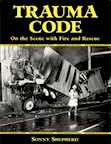 Trauma Code: On the Scene with Fire and Rescue by Sonny Shepherd