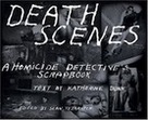 Death Scenes: A Homicide Detective's Scrapbook by Katherine Dunn